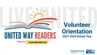 United Way of Central and
Northeastern Connecticut
unitedw ayinc.org
Volunteer
Orientation
2021-2022 School Year
1
 