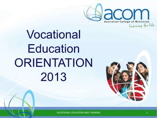 Vocational
Education
ORIENTATION
2013
VOCATIONAL EDUCATION AND TRAINING 1
 