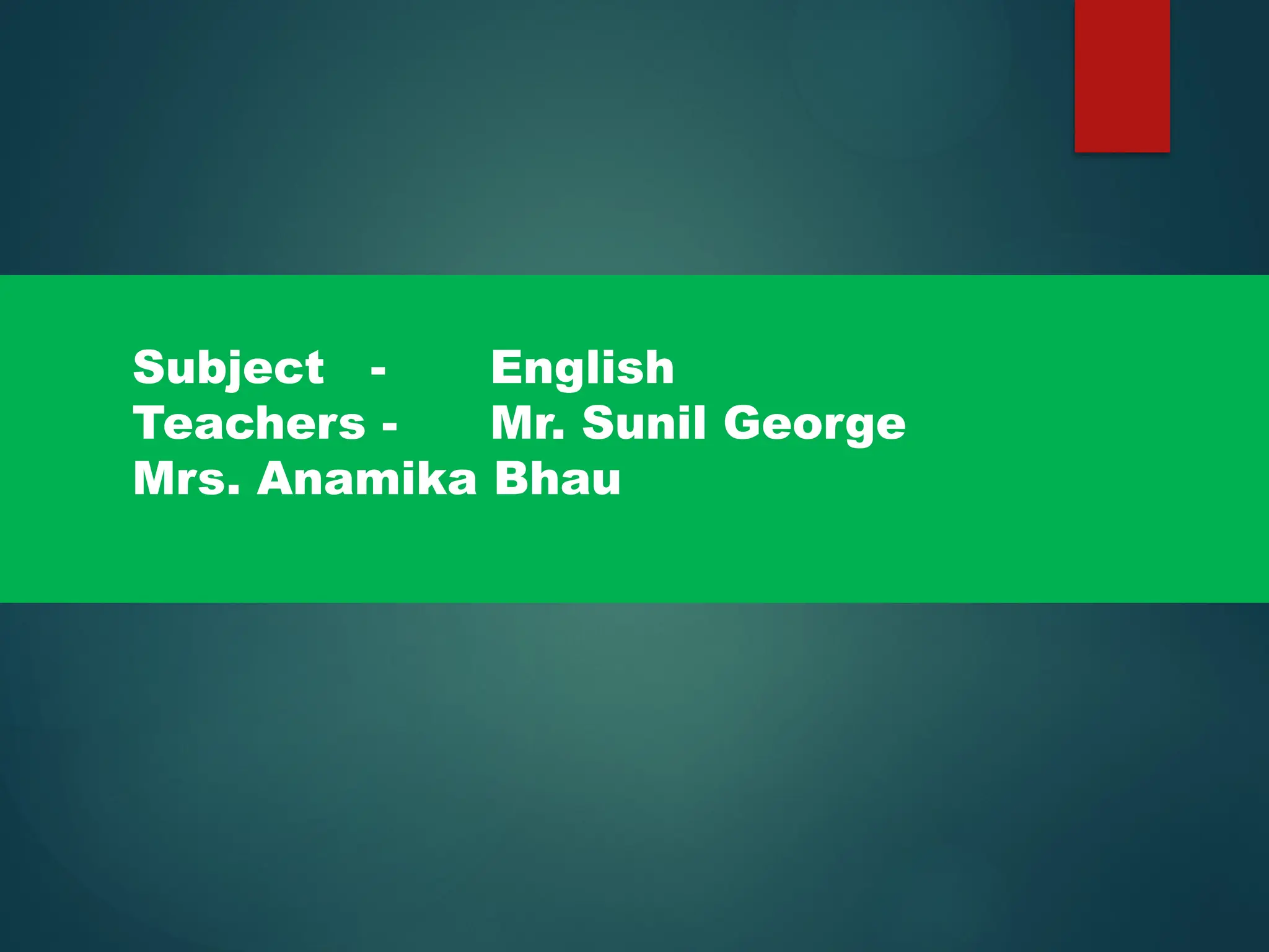 Subject - English
Teachers - Mr. Sunil George
Mrs. Anamika Bhau
 