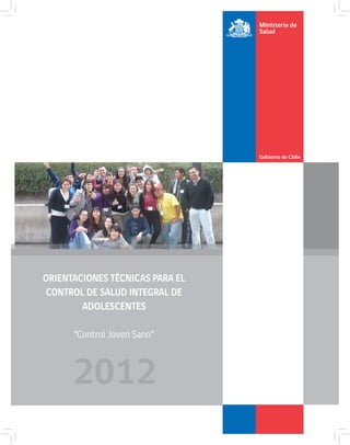ORIENTACIONES TÉCNICAS PARA EL
CONTROL DE SALUD INTEGRAL DE
        ADOLESCENTES

      “Control Joven Sano”



      2012
 