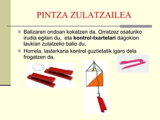 PINTZA ZULATZAILEA Balizaren ondoan kokatzen da. Orratzez osaturiko irudia egiten du,  eta  kontrol-txartelari  dagokion laukian zulatzeko balio du.  Horrela, lasterkaria kontrol guztietatik igaro dela frogatzen da.  