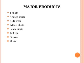 MAJOR PRODUCTS T shirts Knitted shirts Kids wear Men’s shirts Pants shorts Jackets Dresses Skirts 