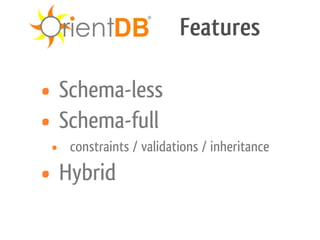 Features

• Schema-less
• Schema-full
  •constraints / validations / inheritance

•   Hybrid
 