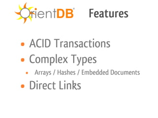 Features

• ACID Transactions
••Complex Types
   Arrays / Hashes / Embedded Documents

•  Direct Links
 