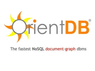 OrientDB
 The fastest NoSQL
document graph dbms
 