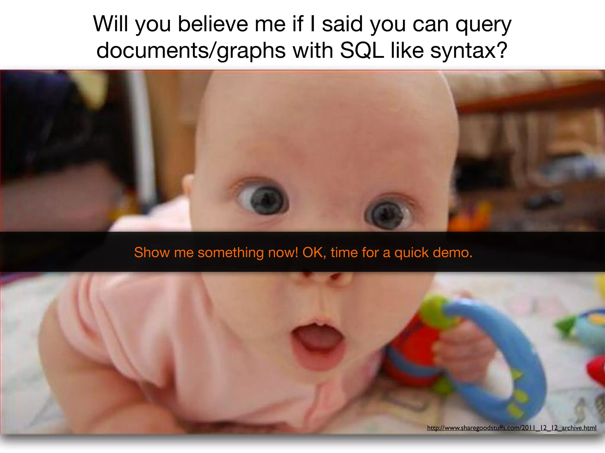 Will you believe me if I said you can query
documents/graphs with SQL like syntax?
Show me something now! OK, time for a quick demo.
http://www.sharegoodstuffs.com/2011_12_12_archive.html
 