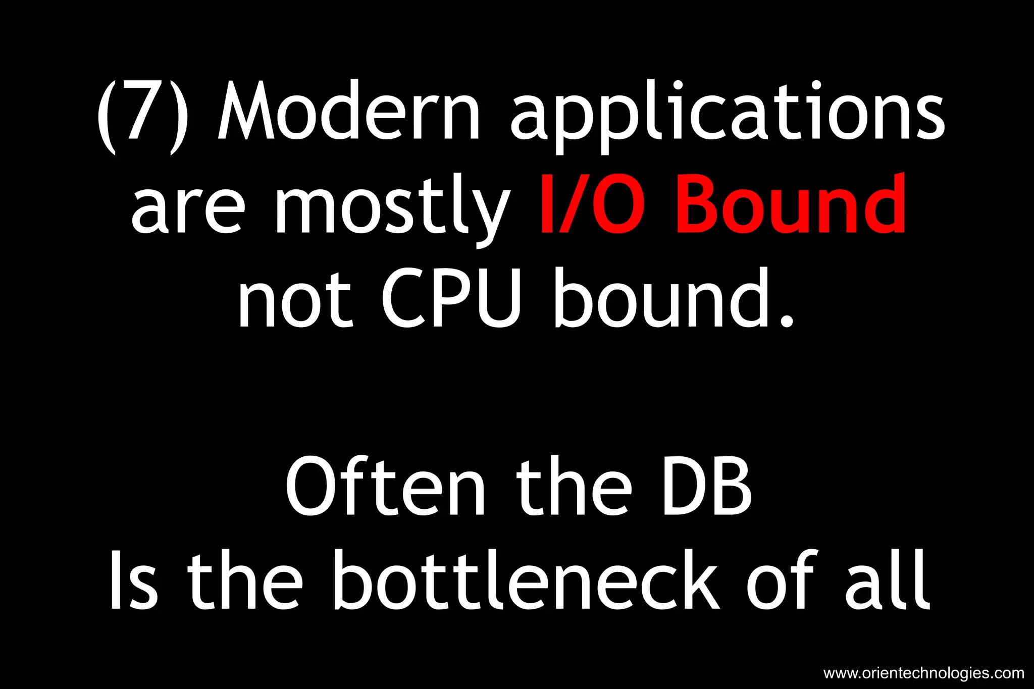 (7) Modern applications are mostly  I/O Bound not CPU bound. Often the DB Is the bottleneck of all www.orientechnologies.com 