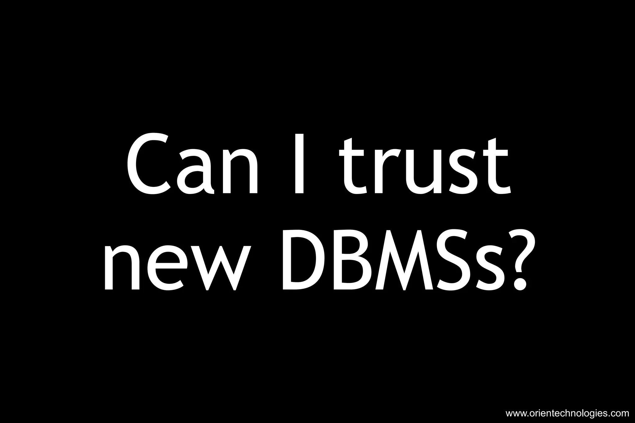 Can I trust new DBMSs? www.orientechnologies.com 