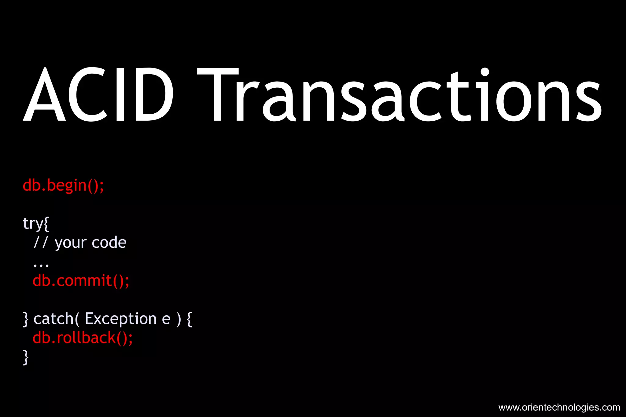 ACID Transactions db.begin(); try{ // your code ... db.commit(); } catch( Exception e ) { db.rollback(); } www.orientechnologies.com 