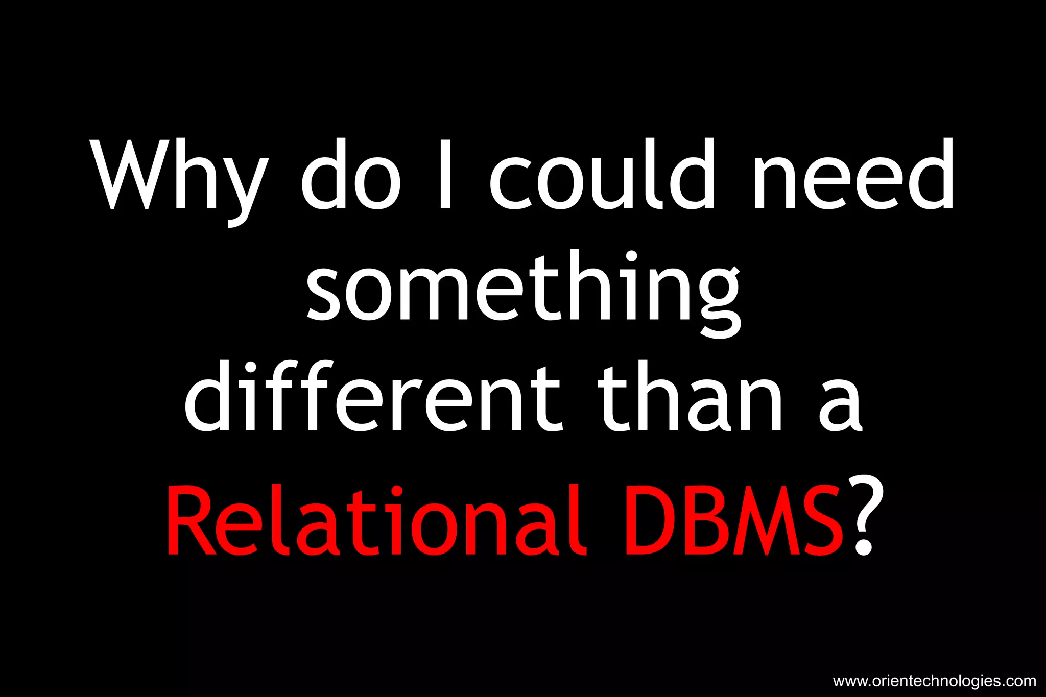 Why do I could need something different than a Relational DBMS ? www.orientechnologies.com 