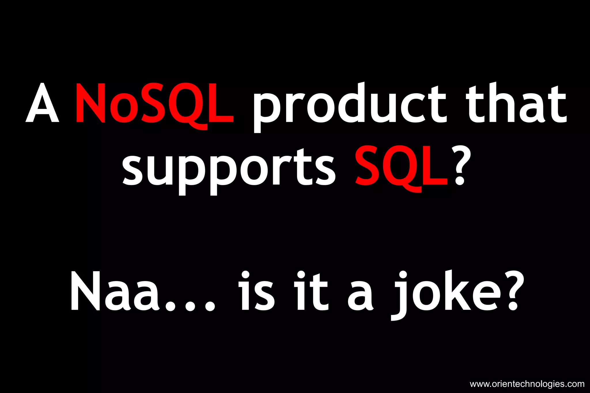 www.orientechnologies.com A  NoSQL  product that supports  SQL ? Naa... is it a joke? 