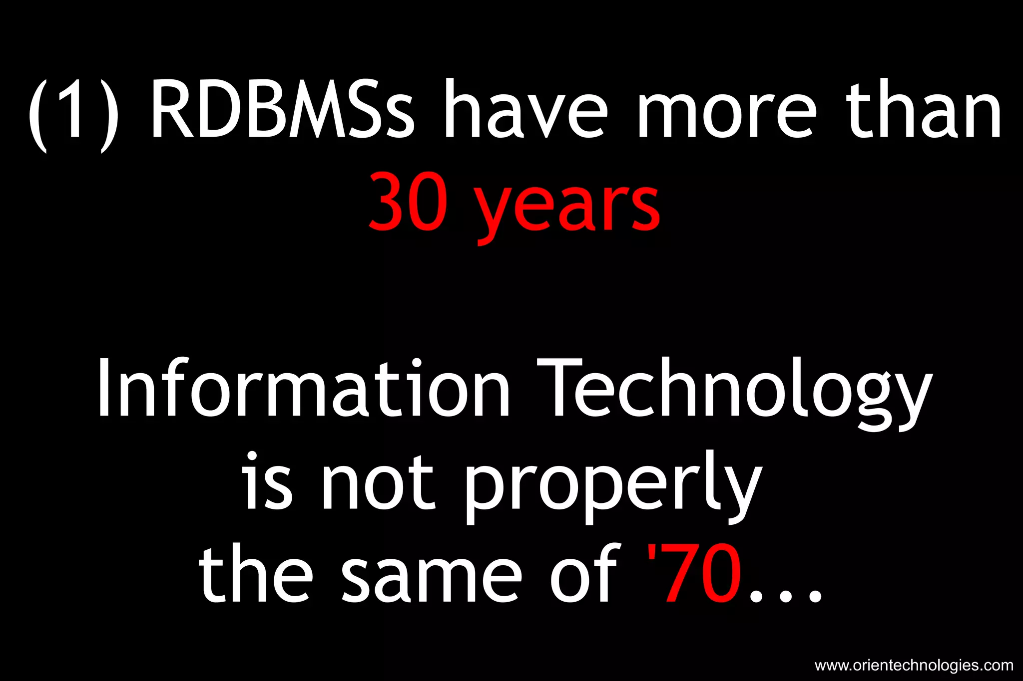 (1) RDBMSs have more than 30 years Information Technology is not properly  the same of  '70 ... www.orientechnologies.com 