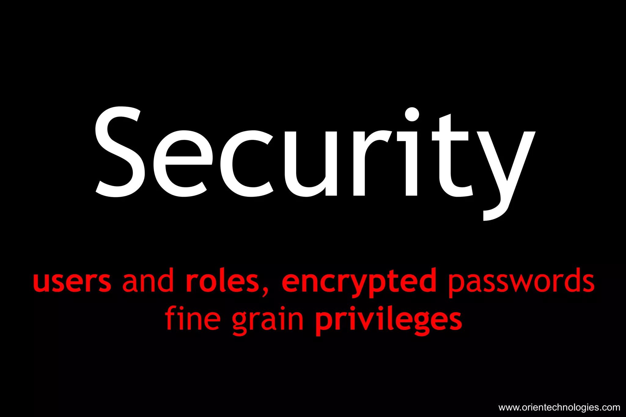 Security users  and  roles ,  encrypted  passwords fine grain  privileges www.orientechnologies.com 