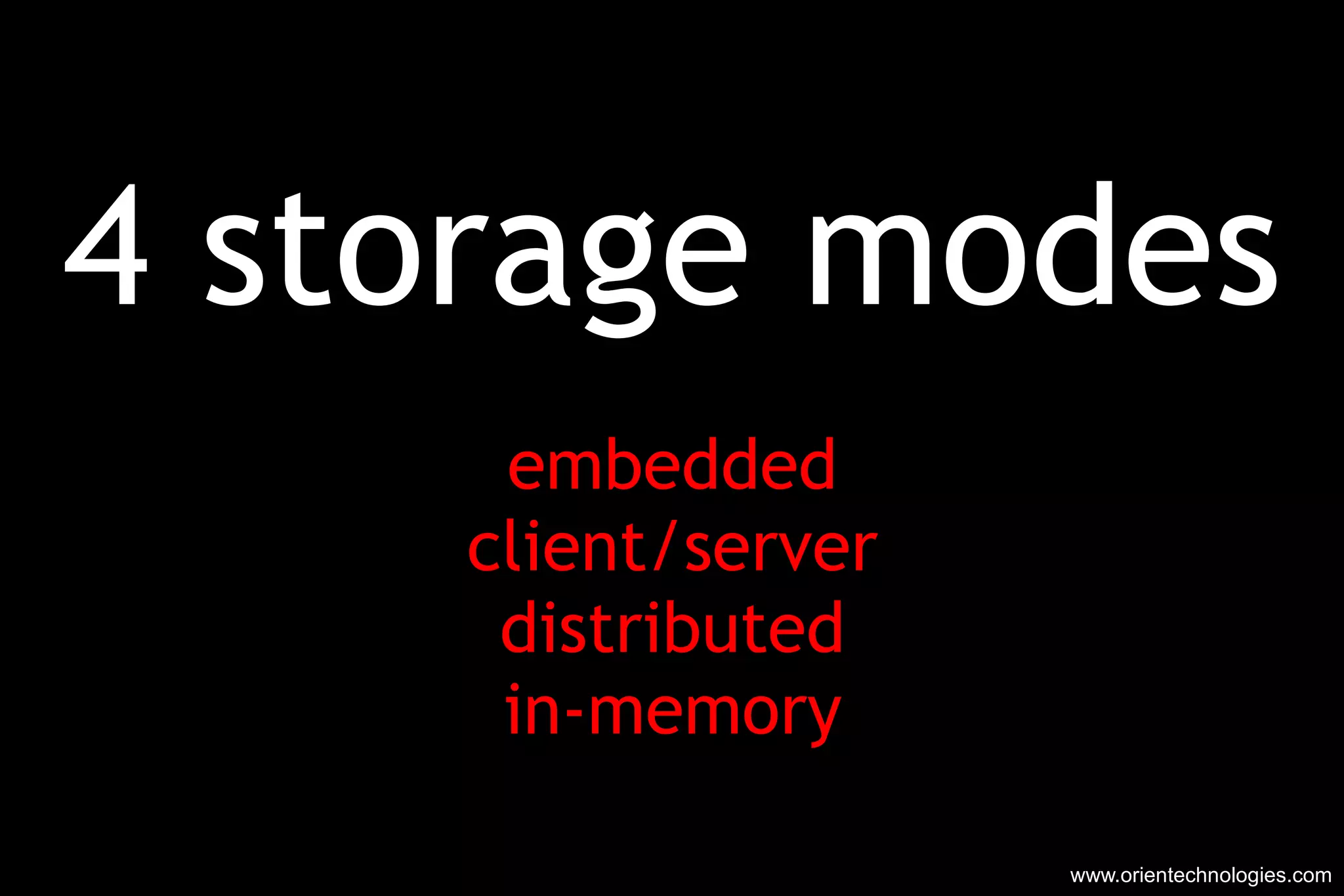 4 storage modes embedded client/server distributed in-memory www.orientechnologies.com 