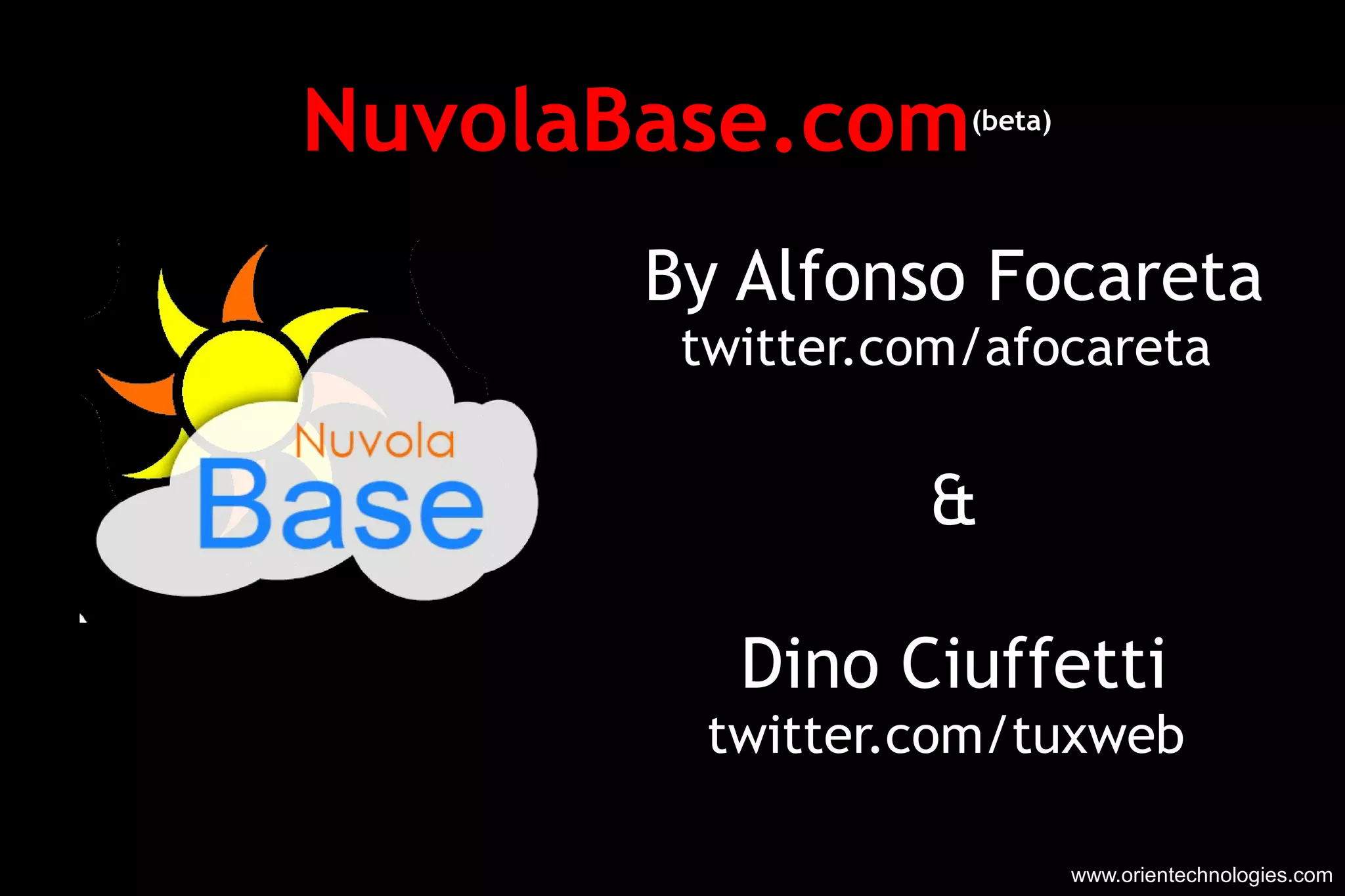NuvolaBase.com (beta) www.orientechnologies.com By Alfonso Focareta twitter.com/afocareta  & Dino Ciuffetti twitter.com/tuxweb  