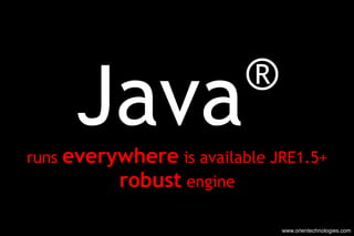 Java ® runs  everywhere  is available JRE1.5+ robust  engine www.orientechnologies.com 