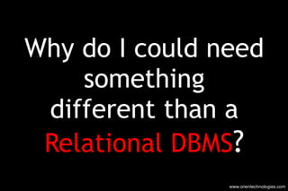 Why do I could need something different than a Relational DBMS ? www.orientechnologies.com 