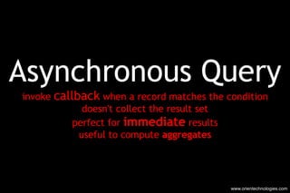Asynchronous Query invoke  callback  when a record matches the condition doesn't collect the result set perfect for  immed...