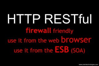 HTTP RESTful firewall  friendly use it from the web  browser use it from the  ESB  (SOA) www.orientechnologies.com 