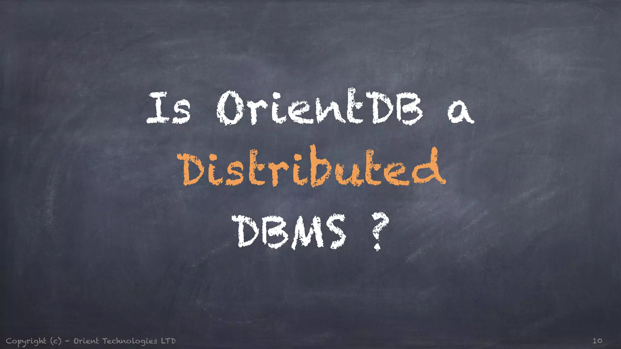 Is OrientDB a Distributed DBMS ? Copyright (c) - Orient Technologies LTD 10 