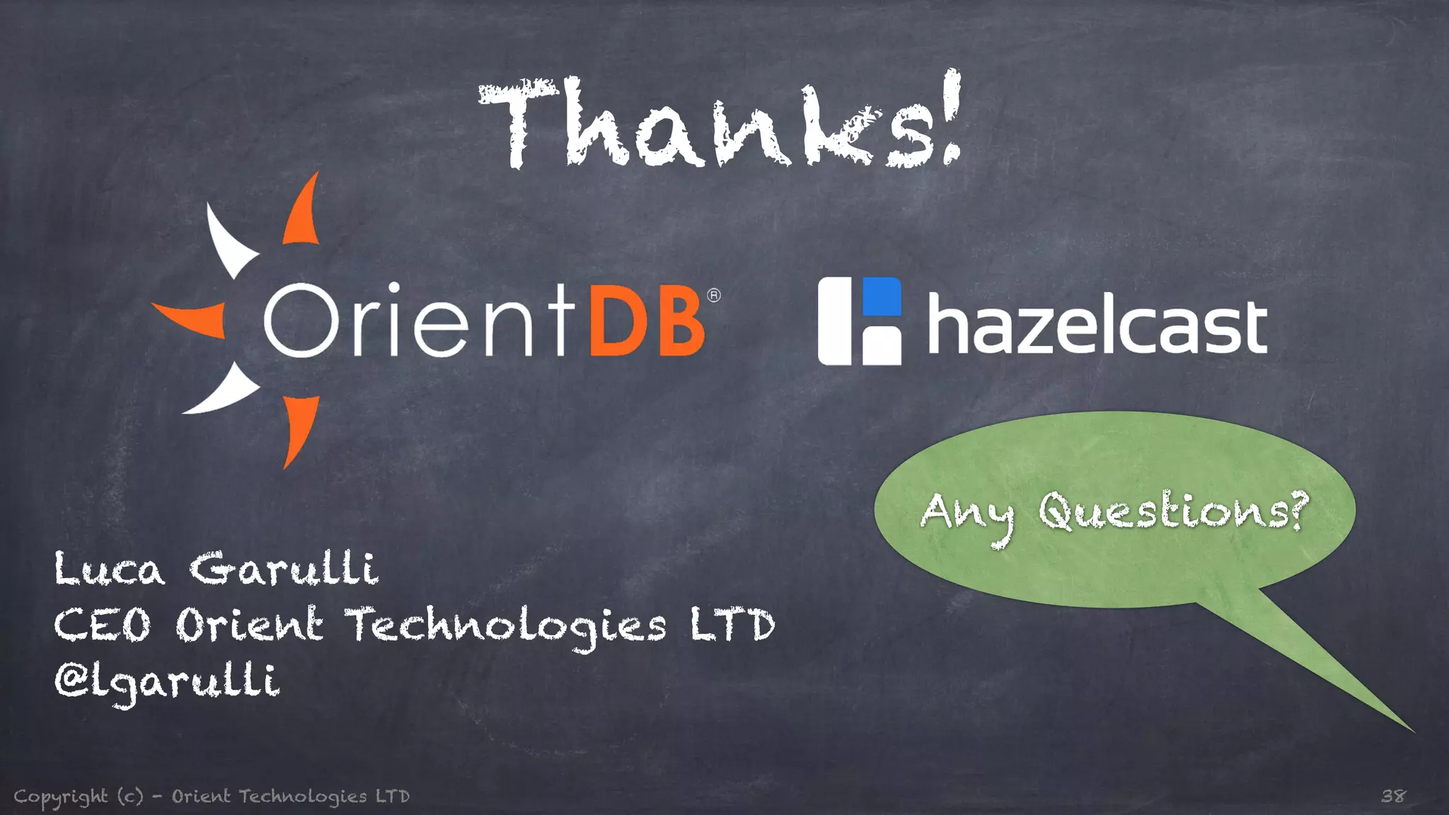 Thanks! Luca Garulli CEO Orient Technologies LTD @lgarulli Any Questions? Copyright (c) - Orient Technologies LTD 38 
