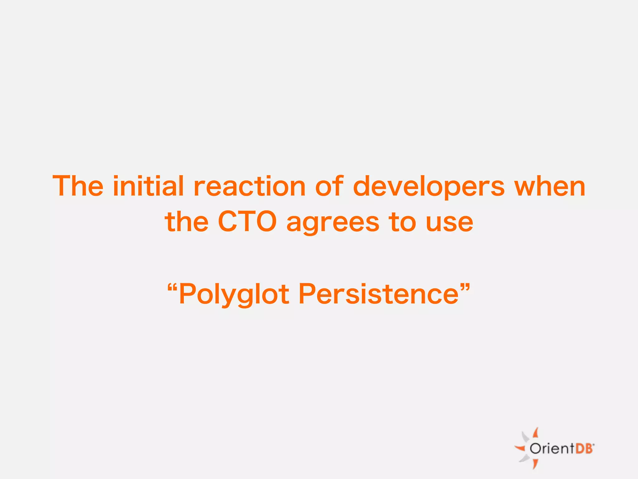 The initial reaction of developers when
the CTO agrees to use
Polyglot Persistence
 