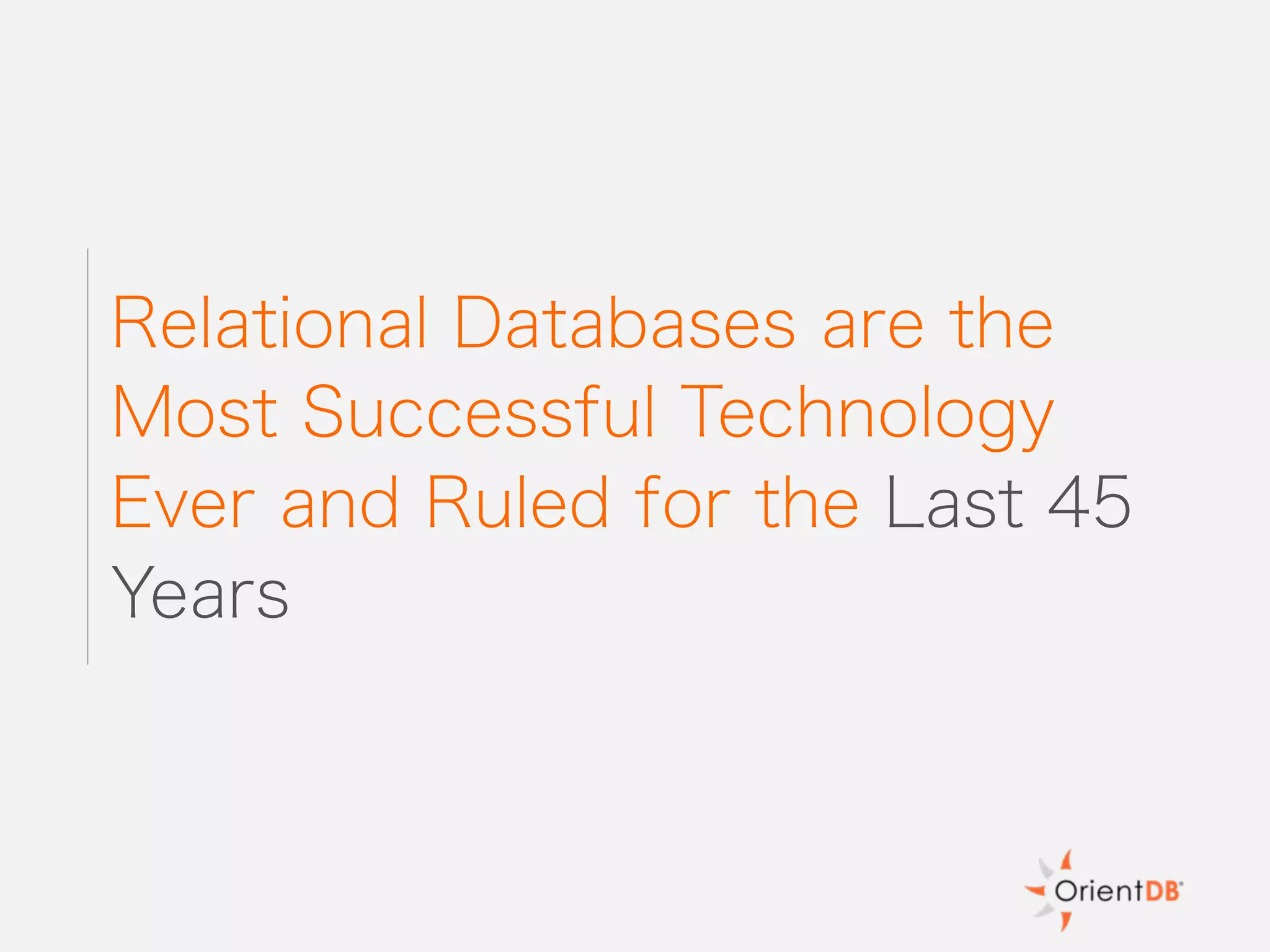 Relational Databases are the
Most Successful Technology
Ever and Ruled for the Last 45
Years
 