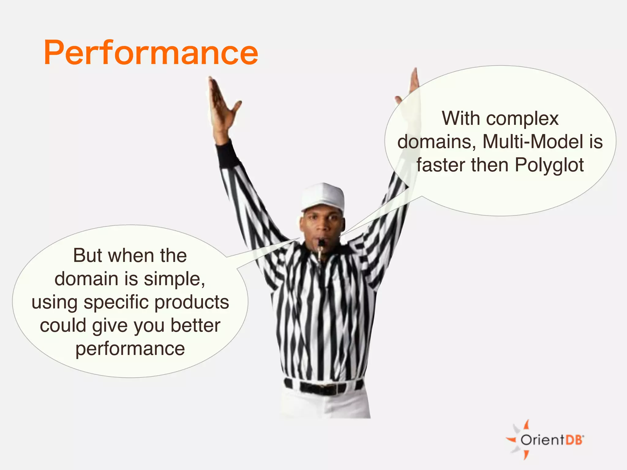 Performance
But when the
domain is simple,
using specific products
could give you better
performance
With complex
domains, Multi-Model is
faster then Polyglot
 