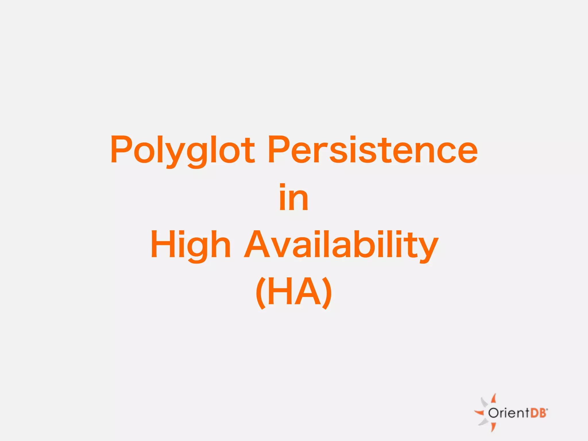 Polyglot Persistence
in
High Availability
(HA)
 