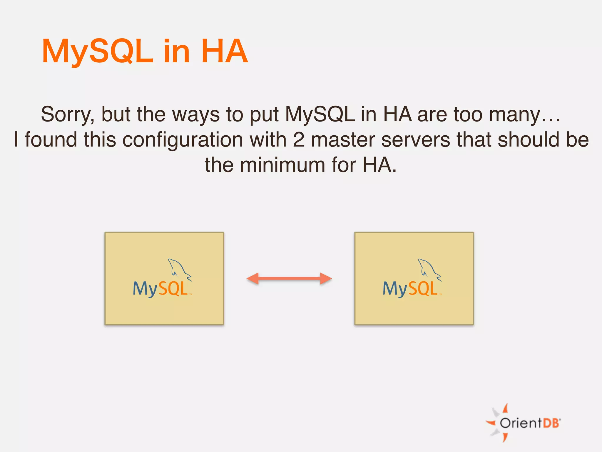 MySQL in HA
Sorry, but the ways to put MySQL in HA are too many…
I found this configuration with 2 master servers that should be
the minimum for HA.
 