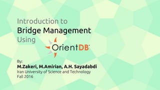 Introduction to
Bridge Management
Using
By:
M.Zakeri, M.Amirian, A.H. Sayadabdi
Iran University of Science and Technology
...
