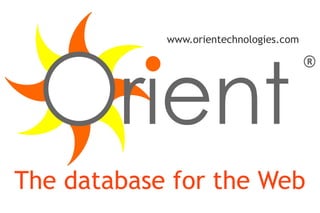 www.orientechnologies.com




The database for the Web
 