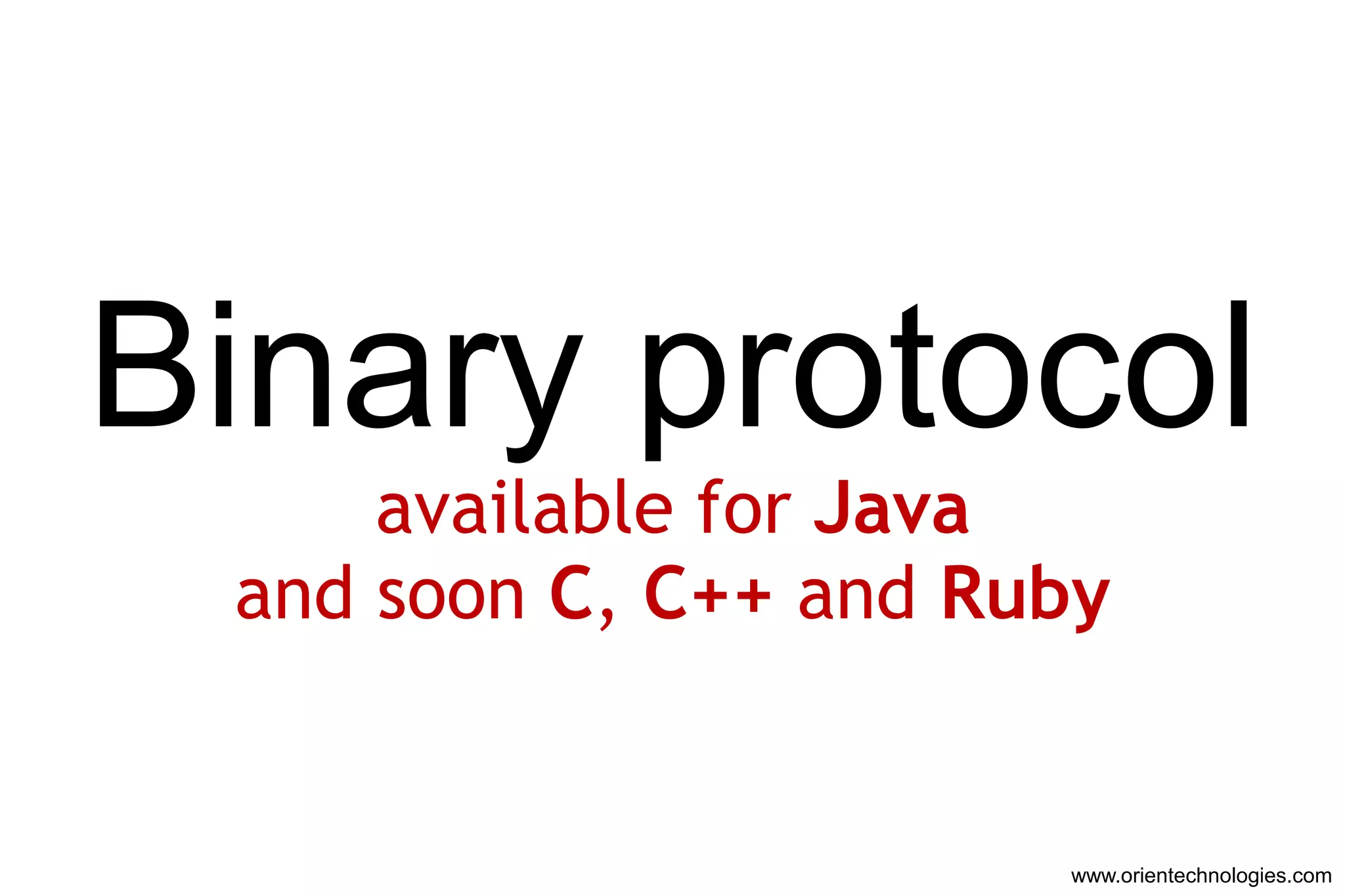 Binary protocol
     available for Java
 and soon C, C++ and Ruby


                       www.orientechnologies.com
 