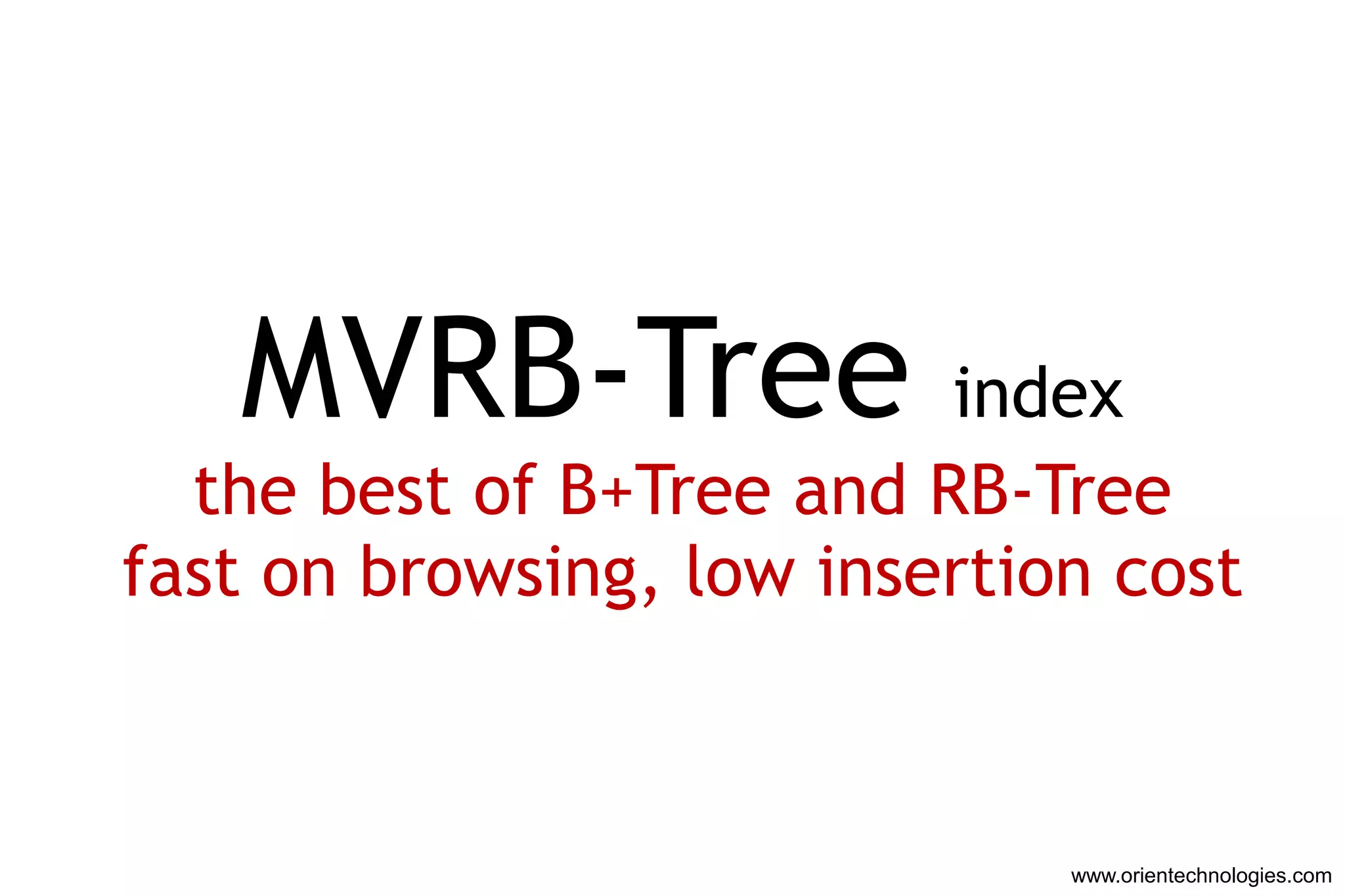 MVRB-Tree index
  the best of B+Tree and RB-Tree
fast on browsing, low insertion cost



                              www.orientechnologies.com
 