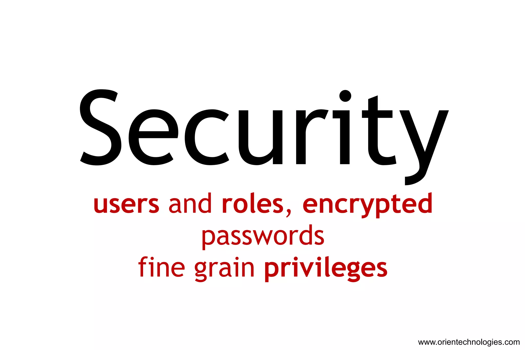 Security
users and roles, encrypted
         passwords
   fine grain privileges

                        www.orientechnologies.com
 