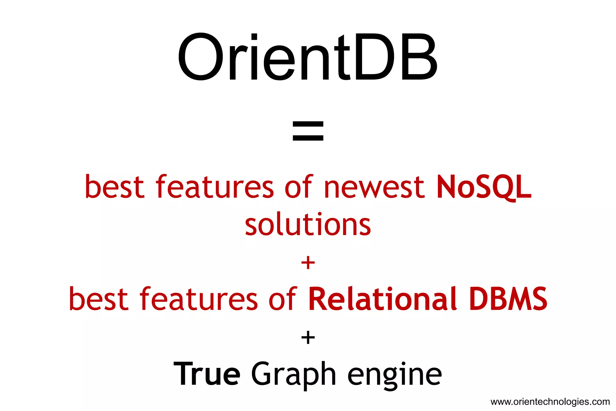 OrientDB
           =
 best features of newest NoSQL
            solutions
                +
best features of Relational DBMS
                +
       True Graph engine
                            www.orientechnologies.com
 