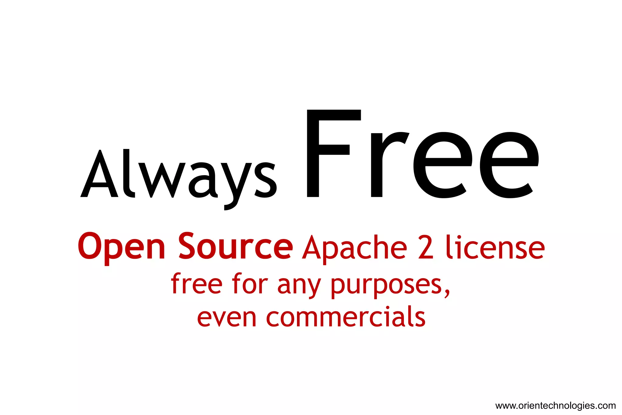 Always        Free
Open Source Apache 2 license
     free for any purposes,
       even commercials

                              www.orientechnologies.com
 