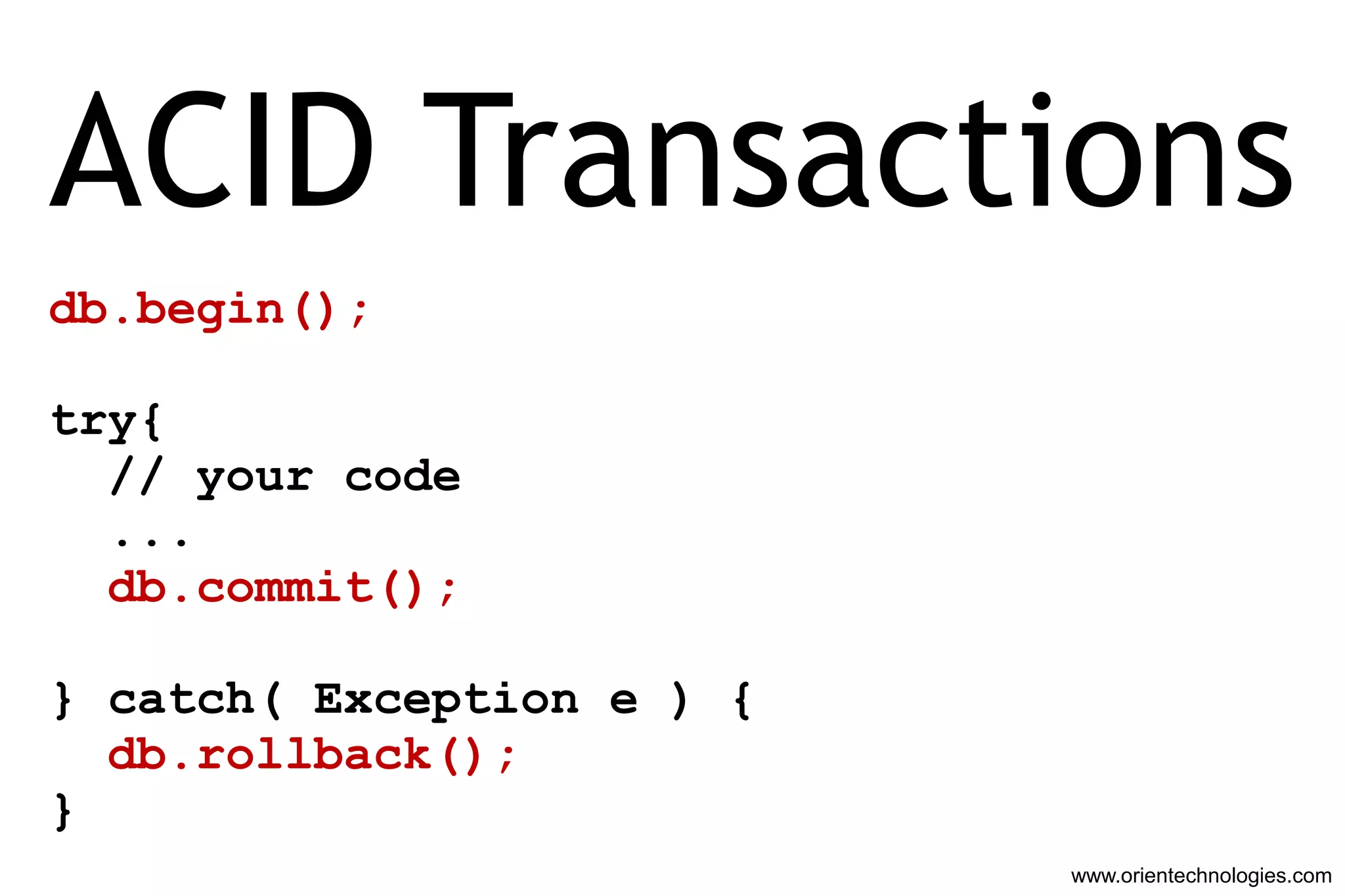 ACID Transactions
db.begin();

try{
  // your code
  ...
  db.commit();

} catch( Exception e ) {
  db.rollback();
}
                           www.orientechnologies.com
 
