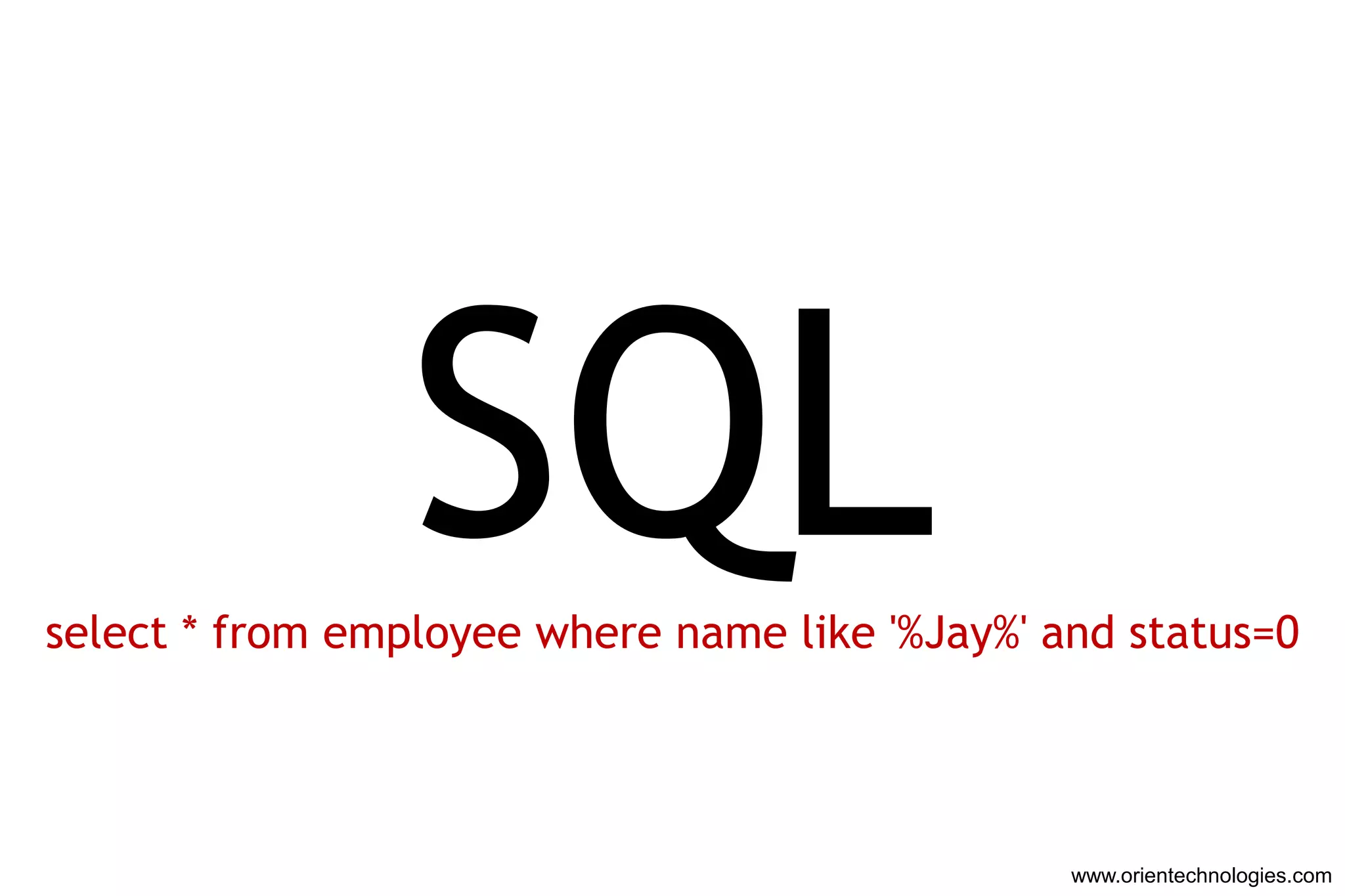 SQL
select * from employee where name like '%Jay%' and status=0




                                                www.orientechnologies.com
 