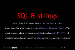 SQL & strings
                   select from Profile where name.toUpperCase() = 'LUCA'

    select from City where country...