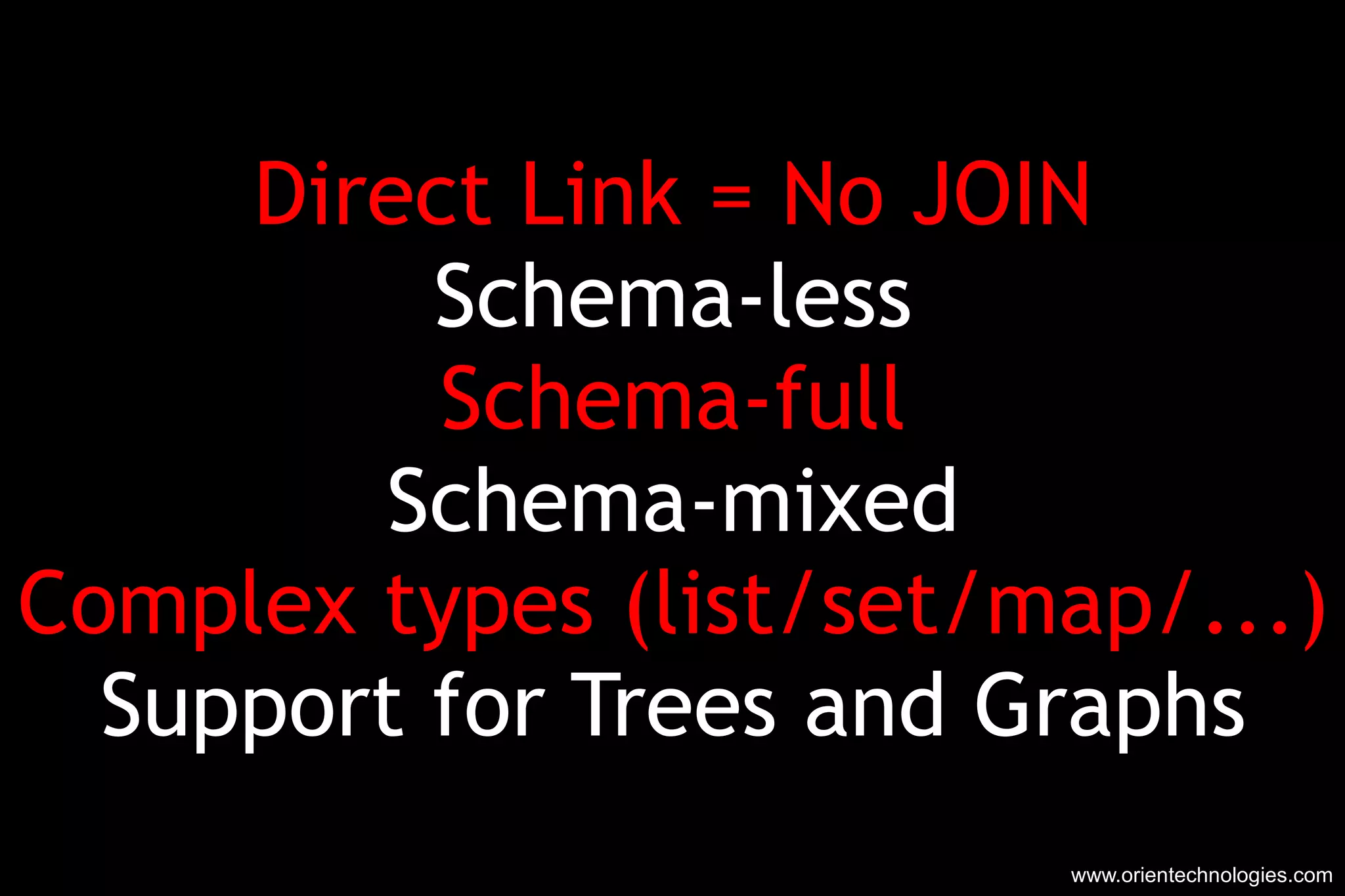 Direct Link = No JOIN Schema-less Schema-full Schema-mixed Complex types (list/set/map/...) Support for Trees and Graphs www.orientechnologies.com 