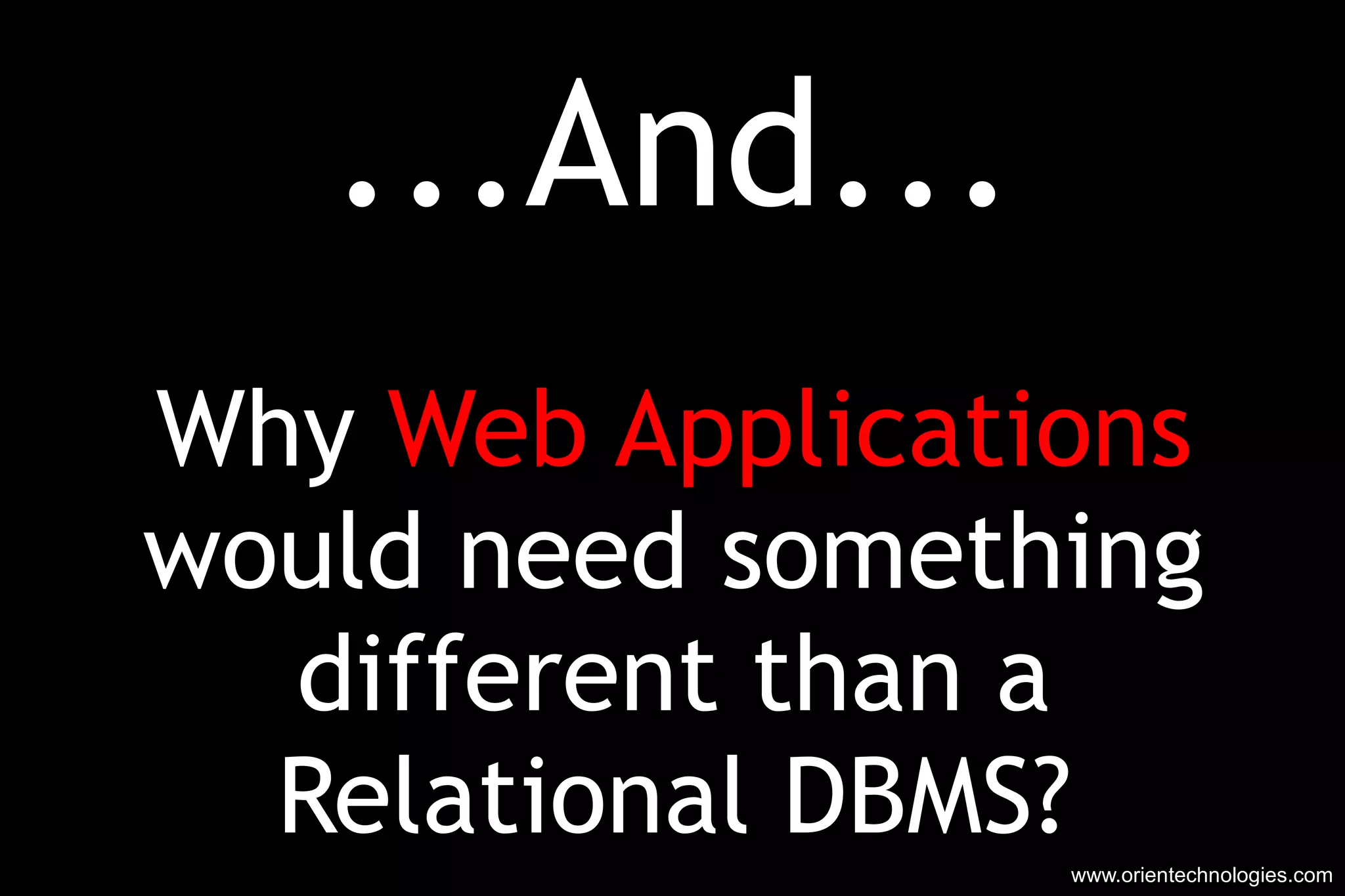 ...And... Why  Web Applications would need something different than a Relational DBMS? www.orientechnologies.com 