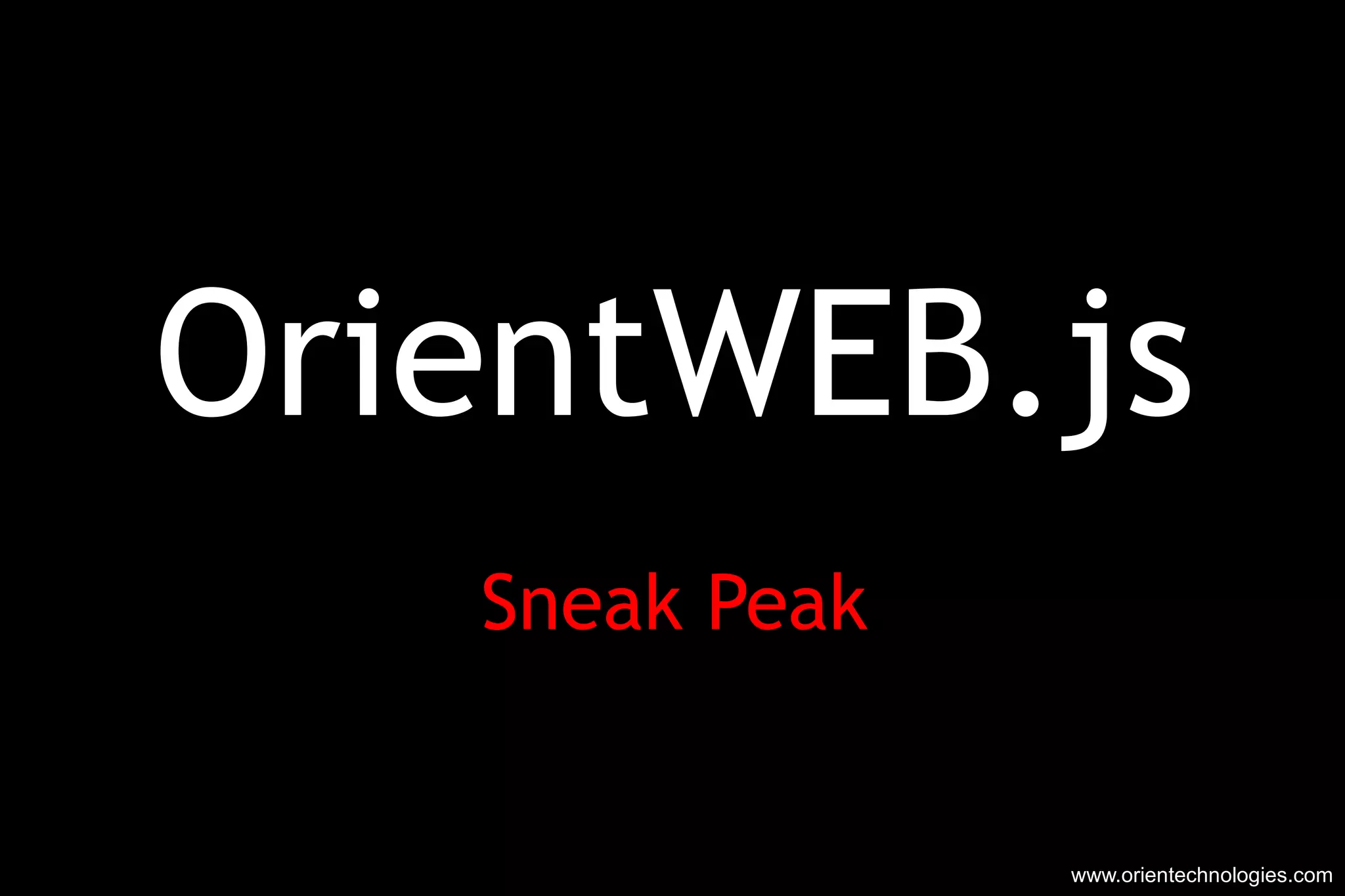 OrientWEB.js Sneak Peak www.orientechnologies.com 