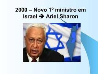 2000 – Novo 1º ministro em Israel    Ariel Sharon 