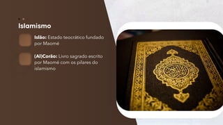 8
Islão: Estado teocrático fundado
por Maomé
(Al)Corão: Livro sagrado escrito
por Maomé com os pilares do
islamismo
 