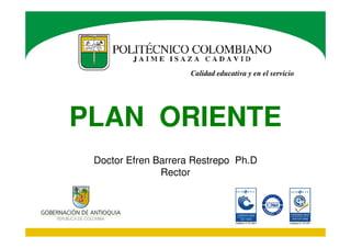 Calidad educativa y en el servicio

PLAN ORIENTE
Doctor Efren Barrera Restrepo Ph.D
Rector

 