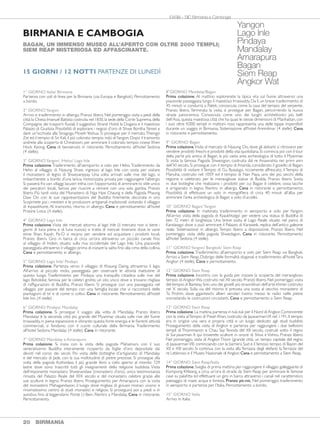 BAGAN, UN IMMENSO MUSEO ALL’APERTO CON OLTRE 2000 TEMPLI;
SIEM REAP MISTERIOSA ED AFFASCINANTE.
BIRMANIA E CAMBOGIA
15 GIORNI / 12 NOTTI PARTENZE DI LUNEDÌ
Yangon
Lago Inle
Pindaya
Mandalay
Amarapura
Bagan
Siem Reap
Angkor Wat
1° GIORNO Italia/ Birmania
Partenza con voli di linea per la Birmania (via Europa e Bangkok). Pernottamento
a bordo.
2° GIORNOYangon
Arrivo e trasferimento in albergo. Pranzo libero. Nel pomeriggio visita a piedi della
città:la Chiesa Imanuel Battista costruita nel 1830,la sede della Corte Suprema,della
Compagnia dei trasporti fluviali, il suggestivo Strand Hotel, la Dogana e il maestoso
Palazzo di Giustizia. Possibilità di esplorare i negozi d'oro di Shwe Bontha Street e
dare un'occhiata alla Sinagoga MosehYeshua. Si prosegue per il mercato Theingyi
Zei ed il tempio di Sri Kali, il più colorato tempio indù diYangon. Dopo il tramonto
andrete alla scoperta di Chinatown, per ammirare il colorato tempio cinese Khen
Hock Keong. Cena di benvenuto in ristorante. Pernottamento all’hotel Sedona
(4 stelle).
3° GIORNOYangon/ /Heho/ Lago Inle
Prima colazione.Trasferimento all'aeroporto e volo per Heho.Trasferimento da
Heho al villaggio di Nyaung Shwe, ingresso al lago Inle con sosta per visitare
il monastero di legno di Shweyanpyay. Una volta arrivati sulle rive del lago, vi
imbarcherete a bordo d’una lancia motorizzata privata per raggiungere l’albergo.
Si passerà fra vari villaggi lacustri Intha, con l’opportunità di ammirare lo stile unico
dei pescatori locali, famosi per riuscire a remare con una sola gamba. Pranzo
libero. Più tardi visita del Monastero di Nga Hpe Chaung e della Pagoda Phaung
Daw Oo con le sue rappresentazioni del Buddha finemente decorate in oro.
Scoprirete poi i mestieri e le produzioni artigianali tradizionali visitando il villaggio
di Inpawkhone. Al tramonto, ritorno in albergo. Cena e pernottamento all’hotel
Pristine Lotus (4 stelle).
4° GIORNO Lago Inle
Prima colazione.Visita dei mercati attorno al lago Inle (il mercato non si tiene i
giorni di luna piena e di luna nuova): si tratta di mercati itineranti dove le varie
etnie Shan, Kayah, Pa-O si recano per vendere ed acquistare i prodotti locali.
Pranzo libero. Giro in barca di circa un’ora attraverso un piccolo canale fino
al villaggio di Indein, situato sulla riva occidentale del Lago Inle. Una piacevole
passeggiata attraverso il villaggio prima di iniziare la salita fino alla cima della collina.
Cena e pernottamento in albergo.
5° GIORNO Lago Inle/ Pindaya
Prima colazione. Partenza verso il villaggio di Khaung Daing, attraverso il lago.
All’arrivo al piccolo molo, passeggiata per osservare le attività mattutine di
questo luogo. Trasferimento per Pindaya, una tranquilla cittadina sulle rive del
lago Botoloke, famosa per le celebri grotte, un sito unico dove si trovano migliaia
di raffigurazioni di Buddha. Pranzo libero. Si prosegue con una passeggiata nel
villaggio per passare del tempo con una famiglia locale che vi racconterà delle
piantagioni di te’ e di come si coltivi. Cena in ristorante. Pernottamento all’hotel
Inle Inn. (4 stelle) .
6° GIORNO Pindaya/ Mandalay
Prima colazione. Si prosegue il viaggio alla volta di Mandalay. Pranzo libero.
Mandalay è la seconda città più grande del Myanmar situata sulle rive del fiume
Irrawaddy, in piena espansione e vibrante: questa forte energia e le fiorenti attività
commerciali, si fondono con il cuore culturale della Birmania. Trasferimento
all’hotel Sedona Mandalay (4 stelle). Cena in ristorante.
7° GIORNO Mandalay e Amarapura
Prima colazione. Si inizia con la visita della pagoda Mahamuni, con il suo
veneratissimo Buddha interamente ricoperto da foglie d’oro depositate dai
devoti nel corso dei secoli. Poi visita delle botteghe d’artigianato di Mandalay
e del mercato di Jade, con la sua moltitudine di pietre preziose. Si prosegue alla
volta della pagoda Kuthodaw, il più grande libro a cielo aperto al mondo: 729
lastre dove sono trascritti tutti gli insegnamenti della religione buddista. Visita
dell’imponente monastero Shwenandaw (monastero d’oro), unica testimonianza
rimasta del Palazzo Reale del XIX secolo e del monastero, celebre grazie alle
sue sculture in legno. Pranzo libero. Proseguimento per Amarapura con la visita
del monastero Mahagandayon, il luogo dove migliaia di giovani monaci vivono e
rinomatissimo centro di studi monastici e religiosi. Si proseguirà poi a piedi o in
autobus fino al leggendario Ponte U Bein. Rientro a Mandalay. Cena in ristorante.
Pernottamento.
8°GIORNO Mandalay/Bagan
Prima colazione. Al mattino esplorerete la tipica vita sul fiume attraverso una
piacevole passeggiata lungo il maestoso Irrawaddy. Da lì, un breve trasferimento di
45 minuti vi condurrà a Paleik, conosciuta come la casa del tempio del serpente.
Pranzo libero. Terminata la visita, si prosegue per Bagan, percorrendo la nuova
strada panoramica. Conosciuta come uno dei luoghi architettonici più belli
dell’Asia,questa maestosa città che ha quasi le stesse dimensioni di Manhattan,con
i suoi oltre 4.000 templi in mattoni rossi rappresenta una delle tappe imperdibili
durante un viaggio in Birmania. Sistemazione all’hotel Areindmar (4 stelle). Cena
in ristorante e pernottamento.
9° GIORNO Bagan
Prima colazione.Visita al mercato di Nyaung Oo, dove gli abitanti si ritrovano per
vendere prodotti freschi e prodotti della vita quotidiana.Si comincia poi con il tour
della parte più antica di Bagan, la più vasta area archeologica di tutto il Myanmar.
Si visita la famosa Pagoda Shwezigon, costruita dal re Anawrahta nei primi anni
dell’XI secolo. Si prosegue con il tempio di Ananda, considerato il gioiello di Bagan.
Possibilità di visitare il Tempio di Gu Byaukgyi, riccamente affrescato, il Tempio di
Manuha, costruito nel 1059 ed il tempio di Nan Paya, uno dei più vecchi della
regione e celebrato per le meravigliose statue di Budda. Pranzo libero. Sosta
in due botteghe che realizzano i prodotti per cui Bagan è celebre, ossia lacche
e artigianato in legno. Rientro in albergo. Cena in ristorante e pernottamento.
Possibilità di effettuare un volo in mongolfiera di circa 40 minuti all’alba per
ammirare l’area archeologica di Bagan a volo d’uccello.
10° GIORNO Bagan/Yangon
Prima colazione. In mattinata trasferimento in aeroporto e volo per Yangon.
All’arrivo visita della pagoda di Kyaukhtatgyi per vedere una statua di Buddha di
ben 72 metri di lunghezza. Una breve sosta al Lago Reale: situato nel parco di
Kandawgyi dove si può ammirare il Palazzo di Karaweik, replica dell’antico galeone
reale. Sistemazione in albergo. Tempo libero a disposizione. Pranzo libero. Nel
pomeriggio visita della pagoda Shwedagon. Cena in ristorante. Pernottamento
all’hotel Sedona (4 stelle).
11° GIORNOYangon/ Bangkok/ Siem Reap
Prima colazione.Trasferimento all’aeroporto e volo per Siem Reap via Bangkok.
Arrivo a Siem Reap. Disbrigo delle formalità doganali e trasferimento all’hotelTara
Angkor (4 stelle). Cena e pernottamento.
12° GIORNO Siem Reap
Prima colazione. Incontro con la guida per iniziare la scoperta del meraviglioso
tempio di AngkorWa costruito nel XII secolo. Pranzo libero. Nel pomeriggio visita
del tempio di Banteay Srei,uno dei gioielli più straordinari dell'arte khmer costruito
nel X secolo. Sulla via del ritorno è prevista una sosta al vecchio monastero di
Ta Prohm, dove giganteschi alberi secolari hanno messo le radici nelle pietre
sovrastando le costruzioni circostanti. Cena e pernottamento a Siem Reap.
13° GIORNO Siem Reap
Prima colazione.La mattina,partenza in tuk-tuk per il Nord di Angkor.Comincerete
con la visita alTempio di Preah Khan, costruito da JayavarmanVII nel 1191. Il tempio
era in origine una vera e propria città e un luogo dedicato agli studi buddisti.
Proseguimento della visita di Angkor e partenza per raggiungere i due bellissimi
templi di Thommanon e Chau Say Tevoda del XII secolo, costruiti sotto il regno
di Suryavarman II: qui troverete sculture in onore di Shiva e Vishnu. Pranzo libero.
Nel pomeriggio, visita di Angkor Thom (grande città, un tempo capitale del regno
di JayavarmanVII) cominciando con la barriera Sud e il famoso tempio di Bayon del
XII e XIII secolo. Si continua con la visita alla Terrazza degli elefanti, la Terrazza del
re Lebbroso e il Museo Nazionale di Angkor. Cena e pernottamento a Siem Reap.
14° GIORNO Siem Reap/Italia
Prima colazione. Sveglia di prima mattina per raggiungere il villaggio galleggiante di
Kompong Khleang, a circa un’ora di strada da Siem Reap per ammirare le famose
case su palafitta ed effettuare un giro in barca attraverso i canali nel caratteristico
paesaggio di risaie, acqua e foresta. Pranzo pic-nic. Nel pomeriggio trasferimento
in aeroporto e partenza per l’Italia. Pernottamento a bordo.
15° GIORNO Italia
Arrivo in Italia.
BIRMANIA 2120 BIRMANIA
EASIA - SIC Birmania e Cambogia
Con guide locali di lingua italiana28 DICEMBRE 3.840 2.910 990
4, 18 GENNAIO; 15 FEBBRAIO; 21 MARZO 3.550 2.830 990
BAMBINO: un bambino 2-11 anni in camera con 2 adulti RIDUZIONE 30%.Terzo letto adulto non disponibile.
Volo in mongolfiera a Bagan (da Novembre in poi; prenotabile solo dall’Italia) € 360.
Giorno extra aYangon pre tour € 95 a camera; Siem Reap postTour € 114 a camera.
Supplemento Sud Italia con Alitalia/Etihad € 150 a persona.
Quota gestione pratica € 70 adulti e bambini dai 2 anni in poi.Tasse aeroportuali (circa) € 440..
QUOTE INDIVIDUALI
da Milano, Roma,Venezia e Bologna in doppia solo tour supplemento
in doppia singola
Birmania+Cambogia
 