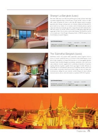 25Thailandia
Shangri-La Bangkok (lusso)
Nel centro della città,a circa 40 minuti dall’aeroporto questo lussuoso hotel sorge
in posizione suggestiva lungo il Chao Phraya, il “Fiume dei Re”, e dai sui 16 piani
offre vedute mozzafiato sul fiume e sulla città. 800 eleganti camere coniugano
sapientemente il design contemporaneo con elementi tradizionali thailandesi. Di-
spone inoltre al suo interno di un rinomato centro benessere, piscina scoperta,
campo da tennis, alcuni ristoranti gourmet e negozi. Servizio Wi-Fi nelle camere e
nelle aree comuni. Un servizio di barca a motore è a disposizione degli ospiti per
raggiungere la River City e il centro commerciale AsiatiqueThe Riverfront, nonché
un bus navetta per il Siam Paragon Shopping Centre e l’MBK Shopping Centre.
L’hotel ideale per scoprire Bangkok.
The Sukhothai Bangkok (lusso)
Idealmente situato nel quartiere delle ambasciate, questo magnifico hotel si
trova a 15 minuti a piedi dal centro e a 50 minuti d’auto dall’aeroporto, vicino
alle vie dello shopping e al Lumpini Park. Immerso in un lussureggiante giardino
tropicale, l’hotel trasmette eleganza e grandezza, custodendo al suo interno una
vasta collezione di antichi oggetti d’arte e architettura thailandese. Il maestoso
ingresso alberato di palme, i giardini fioriti e gli stagni di ninfee riflettono la
tranquillità per cui la Thailandia è famosa. Le 210 spaziose camere e suite sono
tutte arredate con preziosi tessuti locali, arredi in legno di teak e un’impeccabi-
le attenzione ai dettagli ed ai più moderni comfort. Dispone di alcuni raffinati
ristoranti, piscina a sfioro, centro benessere con palestra e SPA.Wi-Fi gratuito.
CAMERA DELUX - pernottamento e prima colazione
DAL 1-MAG AL 31-OTT 105 98 90
QUOTE INDIVIDUALI
in doppia supp. singola terzo letto
DELUXE STUDIO - pernottamento e prima colazione
DAL 1-MAG AL 31-OTT 115 112 100
QUOTE INDIVIDUALI
in doppia supp. singola terzo letto
 