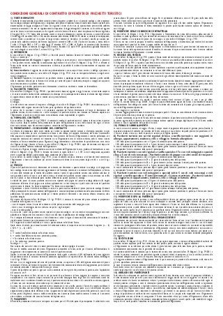 1) FONTI NORMATIVE
Il contratto di compravendita di pacchetto turistico avente ad oggetto i prodotti di cui al presente catalogo, o altri programmi
fuori catalogo predisposti dall’Organizzatore, è disciplinato dalle presenti Condizioni Generali, nonché dalle clausole riportate nella
documentazione di viaggio consegnata al Turista. Con riguardo a tutto ciò che non sia espressamente previsto dalla suddetta
normativa contrattuale o che non sia regolamentato da disposizioni di legge inderogabili, il contratto, sia che abbia ad oggetto
servizi da fornire in territorio nazionale, sia che riguardi servizi da fornire all’estero, è altresì disciplinato dal Decreto Legislativo
23 maggio 2011, n. 79 (“Codice della normativa statale in tema di ordinamento e mercato del turismo, a norma dell’articolo
14 della legge 28 novembre 2005, n. 246, nonché attuazione della direttiva 2008/122/CE, relativa ai contratti di multiproprietà,
contratti relativi ai prodotti per le vacanze di lungo termine, contratti di rivendita e di scambio”), nonché, per quanto non
previsto dalla suddetta normativa, dal Decreto Legislativo 6 settembre 2005, n. 206 (“Codice del consumo, a norma dell’art.
7 della l. 29 luglio 2003, n. 229”) e dalla Legge 27 dicembre 1977, n°1084, di ”Ratifica ed esecuzione della Convenzione
Internazionale relativa al contratto di viaggio (CCV), firmata a Bruxelles il 23 aprile 1970”, quest’ultima applicabile fintanto che
non verrà abrogata ai sensi dell’art. 3, comma II, D. Lgs. 79/11.
2) DEFINIZIONI
Ai sensi dell’art. 33, Allegato I, D. Lgs. 79/2011, ai fini delle presenti Condizioni Generali di Contratto di Vendita di Pacchetti
Turistici, si intende per:
a) Organizzatore di viaggio: il soggetto che si obbliga, in nome proprio e verso corrispettivo forfetario, a procurare
a terzi pacchetti turistici, realizzando la combinazione degli elementi di cui all’art. 34, Allegato I, D. Lgs. 79/11, o offrendo al
Turista, anche tramite un sistema di comunicazione a distanza, la possibilità di realizzare autonomamente ed acquistare tale
combinazione;
b) Intermediario: il soggetto che, anche non professionalmente e senza scopo di lucro, vende o si obbliga a procurare a
terzi pacchetti turistici realizzati ai sensi dell’art. 34 Allegato I, D. Lgs. 79/11, verso un corrispettivo forfetario o singoli servizi
turistici disaggregati;
c) Turista: l’acquirente, il cessionario di un pacchetto turistico o qualunque persona anche da nominare, purché soddisfi
tutte le condizioni richieste per la fruizione del servizio, per conto del quale il contraente principale si impegna ad acquistare
senza remunerazione un pacchetto turistico.
L’Organizzatore può vendere pacchetti turistici direttamente o tramite un venditore o tramite un Intermediario.
3) PACCHETTO TURISTICO
Ai sensi dell’art. 34,Allegato I, D. Lgs. 79/2011, i pacchetti turistici hanno ad oggetto i viaggi, le vacanze, i circuiti tutto compreso
e le crociere turistiche risultanti dalla combinazione, da chiunque ed in qualunque modo realizzata, di almeno due degli elementi
di seguito indicati, venduti od offerti in vendita ad un prezzo forfetario:
a) trasporto,
b) alloggio,
c) servizi turistici non accessori al trasporto o all’alloggio, di cui all’art. 36, Allegato I, D. Lgs. 79/2011, che costituiscano, per la
soddisfazione delle esigenze ricreative del Turista, parte significativa del pacchetto turistico.
Si precisa che le escursioni, i servizi e le prestazioni acquistate dal Turista direttamente nel luogo di destinazione del
pacchetto turistico, che non risultino tra i servizi ricompresi nel pacchetto turistico, non rientrano nel contratto stipulato con
l’Organizzatore, al quale non potrà pertanto essere addossata alcuna responsabilità al riguardo.
4) FORMA DEL CONTRATTO
Ai sensi dell’art. 35, Allegato I, D. Lgs. 79/2011, il contratto di vendita di pacchetti turistici è redatto in forma scritta, in termini
chiari e precisi. Dopo la conferma della prenotazione da parte dell’Organizzatore ai sensi della clausola che segue, al Turista
deve essere rilasciata copia del contratto stipulato e sottoscritto dall’Organizzatore o venditore.
5) PRENOTAZIONE - CONCLUSIONE DEL CONTRATTO
La richiesta di prenotazione dovrà essere redatta per iscritto su apposito modulo cartaceo o elettronico, compilata in ogni
sua parte e sottoscritta (in calce al documento cartaceo o alla stampa del supporto elettronico) dal Turista. L’accettazione
della proposta di compravendita di pacchetto turistico fatta pervenire dal Turista all’Organizzatore si intende perfezionata, con
conseguente conclusione del contratto, nel momento in cui l’Organizzatore invia la relativa conferma, anche a mezzo sistema
telematico, al Turista, eventualmente presso l’Agenzia di viaggi intermediaria o altro venditore. In quest’ultimo caso, resta inteso
che l’Agenzia di viaggi rilascerà al Turista, ai sensi dell’art. 35, Allegato I, D. Lgs. 79/2011, copia del contratto, solo dopo aver
ricevuto la suddetta conferma inoltratale dall’Organizzatore.
Si dà atto che l’Agenzia di viaggio venditrice assume nei confronti dell’Organizzatore la veste giuridica di Intermediario ai sensi
dell’art. 33, Allegato I, D. Lgs. 79/2011 e, fintanto che rimarrà in vigore, dell’art. 1, n. 3, CCV in via di abrogazione, acquisendo
diritti e assumendo obblighi esclusivamente quale mandatario del proprio cliente.
Ai sensi dell’art. 32, comma I,Allegato I, D.Lgs. 79/11, in caso di contratti conclusi a distanza o al di fuori dei locali commerciali,
l’Organizzatore si riserva di comunicare per iscritto l’inesistenza del diritto di recesso previsto dagli artt. 64 e ss. del D. Lgs.
206/05.
6) PREZZO
Il prezzo del pacchetto turistico è determinato nel contratto, con riferimento a quanto indicato in catalogo o nel programma
fuori catalogo, tenuto conto degli eventuali aggiornamenti nel frattempo intervenuti e comunicati dall’Intermediario al Turista
nel corso delle trattative per la vendita del pacchetto turistico. I prezzi di ogni pacchetto turistico sono calcolati sulla base di
ratei giornalieri, sicchè, nel caso in cui le date di inizio e di termine del pacchetto turistico cadano in due settimane con tariffe
diverse, il prezzo su base settimanale potrà risultare differente da quanto riportato in catalogo.
Le tabelle dei prezzi di ciascun pacchetto turistico sono riportate nelle pagine del presente catalogo dedicate alle singole
destinazioni; all’interno di tali pagine sono indicati esplicitamente i servizi ricompresi e quelli esclusi dal costo del pacchetto
turistico (sotto le diciture:“Le Quote comprendono”/”Le Quote non comprendono”).
L’Organizzatore si riserva il diritto di modificare in tutto o in parte ciascuna riduzione di prezzo prevista da catalogo. Eventuali
offerte promozionali che venissero adottate dall’Organizzatore saranno disciplinate specificamente nella comunicazione di offerta
pubblicizzata. Tali promozioni avranno validità per il relativo periodo di riferimento e non avranno efficacia retroattiva, salvo
specifiche deroghe.
Nel rispetto del disposto dell’art. 40, Allegato I, D. Lgs. 79/2011, è ammessa la revisione del prezzo soltanto in proporzione
all’aumento delle seguenti voci di costi:
- costi di trasporto, incluso il costo del carburante e delle polizze assicurative delle compagnie aeree;
- diritti e tasse di atterraggio, sbarco o imbarco nei porti e negli aeroporti;
- tasso di cambio applicato.
Si precisa che i prezzi dei pacchetti turistici riportati nel presente catalogo e nel sito internet www.igrandiviaggi.it sono stati
quantificati in funzione dei dati economici e fiscali noti alla data di pubblicazione del catalogo medesimo.
Per il computo dell’eventuale variazione si farà riferimento ai valori in vigore al momento della sottoscrizione del contratto; i
singoli aumenti dovranno essere documentati dal venditore.
Per il rapporto di cambio Euro/Dollaro si rinvia a quanto indicato nella Scheda Tecnica.
Quale criterio di calcolo per eventuali aumenti del carburante relativo al trasporto aereo viene adottato il seguente: (a – b)
x 50% + (c – d) x 40%.
N.B.:
a = cambio Euro/Dollaro indicato nella scheda tecnica;
b = cambio Euro/Dollaro media mese precedente partenza;
c = Ton indicato nella scheda tecnica;
d = Ton media mese precedente partenza.
Franchigia + / - 1%.
Non esistono allo stato altri criteri di calcolo predeterminati per ulteriori tipologie di aumenti.
Nel caso di modifica sostanziale del prezzo, l’Organizzatore comunicherà al Turista, anche per il tramite dell’Intermediario, le
maggiorazioni che comporteranno un aumento del costo del pacchetto turistico.
Qualora la revisione del prezzo richiesta dall’Organizzatore risulti uguale o inferiore al 10% dell’importo del prezzo originario
del pacchetto turistico, le variazioni troveranno automatica applicazione nel rispetto dell’art. 40, secondo comma, dell’Allegato
I del D. Lgs. 79/2011.
Nel caso in cui la maggiorazione del costo del pacchetto turistico sia superiore al 10% dell’originario ammontare del prezzo
contrattuale, il Turista, nel termine di due giorni dal ricevimento della comunicazione relativa alla maggiorazione, potrà recedere
dal contratto, ottenendo il rimborso delle somme già versate.
Il prezzo del pacchetto non potrà in ogni caso essere aumentato nei venti giorni che precedono la partenza, salva l’applicabilità
del successivo art. 9.
Per espresso accordo tra le Parti, nel caso in cui, per motivi di caso fortuito o di forza maggiore (ivi compreso, a mero titolo
esemplificativo e non esaustivo, scioperi, variazioni da parte delle Compagnie Aeree degli orari dei trasferimenti, ritardi dei
trasferimenti stessi e condizioni climatiche avverse), il pacchetto turistico dovesse ridursi al di sotto della sua durata originaria,
al Turista non sarà riconosciuto alcun rimborso per la riduzione del servizio.
Si precisa che, in caso di vendita di pacchetti turistici comprensivi di voli a tariffa speciale, il Turista che intenda modificare il
ritorno e che abbia ricevuto dall’Organizzatore la comunicazione del reperimento di un posto su un volo differente da quello
originariamente prenotato dovrà effettuare in loco il pagamento del nuovo biglietto aereo prima della partenza. In caso di volo
di linea, poiché il biglietto è emesso a tariffa convenzionata, non è ammessa alcuna modifica inerente il ritorno, né è consentito
alcun rimborso in relazione alla mancata fruizione del biglietto aereo.
7) PAGAMENTI
All’atto della prenotazione dovrà essere corrisposto un acconto pari al 25% della quota di partecipazione. Il saldo dovrà essere
versato almeno 30 giorni prima dell’inizio del viaggio. Per le prenotazioni effettuate a meno di 30 giorni dalla data della
partenza, l’intero ammontare dovrà essere versato al momento della prenotazione.
Il mancato ricevimento da parte dell’Organizzatore dei pagamenti di cui sopra alle date stabilite legittima l’Organizzatore
medesimo a far valere la risoluzione di diritto, intendendosi la presente quale clausola risolutiva espressa del contratto ai
sensi di legge.
8) MODIFICHE DELLE CONDIZIONI CONTRATTUALI
Ai sensi dell’art. 41, Allegato I, D. Lgs. 79/11, l’Organizzatore o l’Intermediario che, prima della partenza, abbia necessità di
modificare in modo significativo uno o più elementi del contratto, ne dà immediato avviso in forma scritta al Turista, indicando
il tipo di modifica e la variazione del prezzo che ne consegue, ai sensi dell’art. 40, Allegato I, D. Lgs. 79/11.
Il Turista, ove non accetti la proposta di modifica comunicata dall’Organizzatore o Intermediario, può recedere dal contratto
senza pagamento di penali ed ha diritto a quanto stabilito dal successivo art. 9.
Il Turista deve comunicare la propria scelta all’Organizzatore o all’Intermediario entro 2 giorni lavorativi dal momento in cui
ha ricevuto l’avviso della sopravvenuta necessità di modifica. In mancanza di espressa comunicazione entro il termine suddetto
la proposta formulata dall’Organizzatore si intende accettata.
9) RECESSO DEL TURISTA
Ai sensi dell’art. 42, Allegato I, D. Lgs. 79/11, quando il Turista recede dal contratto per una intervenuta revisione del prezzo del
pacchetto turistico di cui all’art. 40, Allegato I, D. Lgs. 79/11 ovvero per una modifica delle condizioni contrattuali di cui all’art.
41, Allegato I, D. Lgs. 79/11, e quando il pacchetto turistico viene cancellato prima della partenza per qualsiasi motivo, tranne
che per colpa del Turista, questi ha diritto alternativamente:
- ad usufruire di un altro pacchetto turistico, di valore equivalente o superiore a quello acquistato, senza supplemento di prezzo,
ovvero qualitativamente inferiore, con restituzione in tal caso della differenza di prezzo;
- oppure, al rimborso, entro 7 giorni lavorativi dal momento del recesso, della somma di denaro già corrisposta.
Nei casi di cui sopra il Turista ha diritto ad essere risarcito di ogni ulteriore danno dipendente dalla mancata esecuzione del
contratto.
Tale risarcimento non è dovuto quando la cancellazione del pacchetto turistico dipende dal mancato raggiungimento del numero
minimo di partecipanti eventualmente richiesto ed il Turista è stato informato in forma scritta almeno 20 giorni prima della
data della prevista partenza, oppure da causa di forza maggiore, escluso in ogni caso l’eccesso di prenotazioni.
Al Turista che, manifestando di voler recedere prima della partenza al di fuori delle ipotesi sopra elencate, si rendesse così
inadempiente al contratto, sarà addebitata, indipendentemente dal pagamento dell’acconto previsto dal precedente art. 6 ed oltre
al costo individuale di gestione pratica, la penale nella misura indicata al successivo art. 10. Nel caso di gruppi precostituiti, tali
somme verranno concordate di volta in volta alla firma del contratto.
Si dà atto che l’Organizzatore che annulla il pacchetto turistico dovrà restituire al Turista, ai sensi e per gli effetti
dell’art. 33, secondo comma, D.Lgs. 206/05, il doppio di quanto effettivamente pagato dal Turista e materialmente incassato
dall’Organizzatore. Tale obbligo non sussiste (ed il Turista ha diritto alla restituzione solo di quanto già corrisposto), qualora il
recesso dell’Organizzatore dipenda da:
- forza maggiore o caso fortuito;
- mancato raggiungimento del numero minimo di partecipanti, purché il Turista sia stato informato di tale circostanza almeno
20 giorni prima della data prevista per la partenza;
- mancata accettazione, da parte del Turista, delle eventuali alternative di pacchetto turistico offerte dall’Organizzatore.
La somma oggetto della restituzione non potrà comunque risultare superiore al doppio degli importi di cui il Turista sarebbe
debitore in caso di applicabilità della penale di recesso.
10) PENALI DI ANNULLAMENTO
In caso di recesso dal contratto di viaggio, il Turista è sempre tenuto al pagamento della quota di gestione pratica. Qualora la
cessazione anticipata del contratto per iniziativa del Turista avvenga per cause diverse da quelle previste dal precedente art. 9,
il Turista è tenuto a versare, a titolo di penale, le somme qui di seguito riportate:
A) Pacchetti turistici con servizi regolari di linea a tariffa normale e con soggiorni in
albergo, appartamenti, residence, ville e villaggi in formula alberghiera:
- 10% della quota di partecipazione sino a 15 giorni di calendario prima della partenza;
- 30% della quota di partecipazione da 14 a 5 giorni lavorativi (escluso comunque il sabato) prima della partenza.
In caso di comunicazione del recesso pervenuta dopo il quinto giorno lavorativo precedente la partenza, il Turista sarà tenuto
a corrispondere l’intero ammontare della quota di partecipazione.
B) Pacchetti turistici con voli regolari a tariffa speciale o IT o con voli noleggiati o speciali
(fino a 5 ore di volo non-stop) - Pacchetti turistici di gruppo con altri mezzi di trasporto:
- 10% della quota di partecipazione sino a 30 giorni di calendario prima della partenza;
- 25% della quota di partecipazione da 29 a 21 giorni di calendario prima della partenza;
- 50% della quota di partecipazione da 20 a 11 giorni lavorativi (escluso comunque il sabato) prima della partenza;
- 75% della quota di partecipazione da 10 a 5 giorni lavorativi dopo tali termini.
In caso di comunicazione del recesso pervenuta dopo il quinto giorno lavorativo precedente la partenza, il Turista sarà tenuto
a corrispondere l’intero ammontare della quota di partecipazione.
C) Pacchetti turistici con voli noleggiati o speciali (oltre 5 ore di volo non-stop) e voli
regolari a tariffa speciale o IT intercontinentali - Crociere marittime - Pacchetti turistici
con soggiorno in appartamenti, residence, ville e villaggi in formula affitto:
- 10% della quota di partecipazione sino a 30 giorni di calendario prima della partenza;
- 30% della quota di partecipazione da 29 a 18 giorni di calendario prima della partenza;
- 50% della quota di partecipazione da 17 a 10 giorni di calendario prima della partenza;
- 75% della quota di partecipazione da 9 a 5 giorni lavorativi (escluso comunque il sabato) prima della partenza.
In caso di comunicazione del recesso pervenuta dopo il quinto giorno lavorativo precedente la partenza, il Turista sarà tenuto
a corrispondere l’intero ammontare della quota di partecipazione.
11) MODIFICHE DOPO LA PARTENZA
L’Organizzatore, qualora, dopo la partenza, si trovi nell’impossibilità di fornire, per qualsiasi ragione, tranne che per un fatto
proprio del Turista, una parte essenziale dei servizi contemplati in contratto, dovrà predisporre soluzioni alternative, senza
supplementi di prezzo a carico del Turista oppure dovrà rimborsare il Turista nei limiti della differenza tra le prestazioni
originariamente previste e quelle effettuate, salvo il risarcimento del danno. Se non è possibile alcuna soluzione alternativa o il
Turista non accetta quella che gli è proposta per un giustificato motivo, l’Organizzatore metterà a disposizione del Turista un
mezzo di trasporto equivalente per il ritorno al luogo di partenza o ad altro luogo convenuto, e gli restituirà la differenza tra
il costo delle prestazioni previste e quello delle prestazioni effettuate fino al rientro anticipato.
12) ESONERO DI RESPONSABILITÀ DELL’ORGANIZZATORE
L’Organizzatore non può essere ritenuto responsabile per i danni subiti dal Turista nel caso in cui l’annullamento del pacchetto
turistico sia dovuto alla soppressione di alcuni servizi causata da situazioni contingenti locali, ovvero in caso di eventuali
riduzioni e/o prolungamenti della durata del pacchetto turistico dovuti ad eventi accidentali e/o eccezionali ed imprevedibili,
non riconducibili, nè direttamente, nè indirettamente, all’Organizzatore stesso (a mero titolo esemplificativo e non esaustivo si
evidenziano le ipotesi di scioperi o di avversità climatiche). In tali casi resta inteso che nessun rimborso sarà dovuto per i
giorni eventualmente non fruiti dal Turista, su cui graveranno invece le spese inerenti un eventuale inevitabile prolungamento
del soggiorno.
13) SOSTITUZIONI
Ai sensi dell’art. 39, Allegato I, D. Lgs. 79/11, il Turista che, per ragioni sopravvenute, si trovasse nell’impossibilità di usufruire del
pacchetto turistico acquistato, potrà farsi sostituire da altra persona, purché sussistano le seguenti condizioni:
a) l’Organizzatore ne sia informato per iscritto almeno 4 giorni lavorativi prima della data fissata per la partenza, ricevendo
contestualmente comunicazione circa le generalità del cessionario;
b) il sostituto soddisfi tutte le condizioni per la fruizione del servizio, come precisato dall’art. 39, Allegato I, D. Lgs. 79/2011, e
secondo le previsioni contrattuali, con particolare riguardo ai requisiti relativi al passaporto, ai visti, ai certificati sanitari, alla
sistemazione alberghiera ed ai servizi di trasporto, come meglio precisato nel successivo art. 14;
c) il soggetto subentrante rimborsi all’Organizzatore tutte le spese sostenute per procedere alla sostituzione, nella misura che
gli verrà quantificata preventivamente.
Le spese di variazione verranno comunicate dall’Organizzatore al momento della relativa richiesta.
Resta inoltre inteso che il sostituto sarà solidalmente responsabile con il cessionario per il pagamento del saldo del prezzo,
nonché degli importi di cui alla lettera c) del presente articolo.
14) OBBLIGHI DEI PARTECIPANTI
Tutti coloro che usufruiscono dei pacchetti turistici acquistati dal Turista dovranno essere muniti di passaporto individuale o
di altro documento valido per tutti i paesi toccati dall’itinerario di viaggio, nonché dei visti di soggiorno e di transito e dei
certificati sanitari che fossero eventualmente richiesti. I partecipanti inoltre dovranno attenersi all’osservanza delle regole di
normale prudenza e diligenza, a tutte le informazioni preventivamente fornite loro dall’Organizzatore, nonché ai regolamenti
ed alle disposizioni amministrative e legislative relative al pacchetto turistico. I partecipanti saranno chiamati a rispondere di
tutti i danni che l’Organizzatore dovesse subire a causa della loro inadempienza alle suddette obbligazioni. Il Turista è tenuto
a fornire all’Organizzatore tutti i documenti, le informazioni e gli elementi in suo possesso, utili per l’esercizio del diritto di
surroga di quest’ultimo nei confronti dei terzi responsabili del danno, ed è a propria volta responsabile verso l’Organizzatore
del pregiudizio arrecato al diritto di surrogazione. Il Turista comunicherà altresì per iscritto all’Organizzatore, all’atto della
prenotazione, particolari richieste che potranno eventualmente formare oggetto di accordi specifici sulle modalità del viaggio,
sempre che ne risulti possibile l’attuazione ad insindacabile giudizio dell’Organizzatore.
CONDIZIONI GENERALI DI CONTRATTO DI VENDITA DI PACCHETTI TURISTICI
 