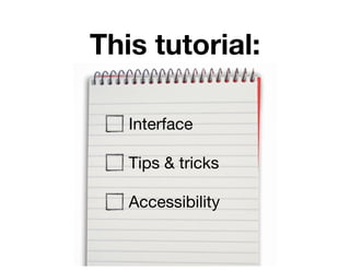 This tutorial:

   Interface

   Tips & tricks

   Accessibility
 
